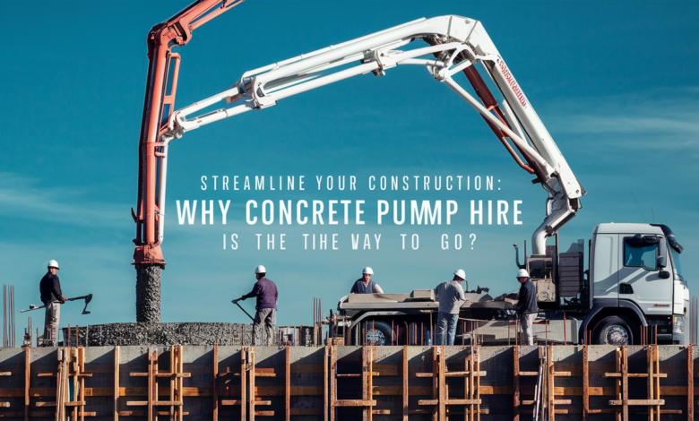 Streamline Your Construction_ Why Concrete Pump Hire is the Way to Go